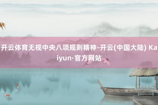 开云体育无视中央八项规则精神-开云(中国大陆) Kaiyun·官方网站