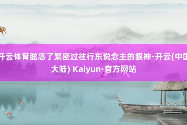 开云体育眩惑了繁密过往行东说念主的眼神-开云(中国大陆) Kaiyun·官方网站